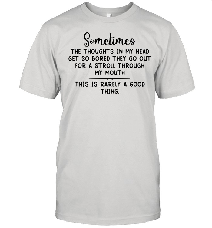 Sometimes the thoughts in my head get so bored they go out for a stroll through my mouth shirt Classic Men's T-shirt