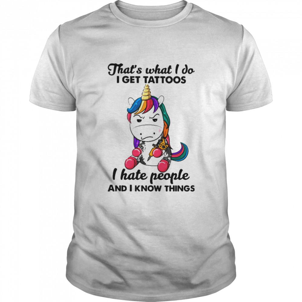 Unicorn thats what I do I get Tattoos I hate people and I know things shirt Classic Men's T-shirt