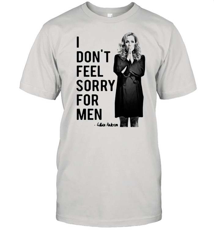 Gillian Anderson I Dont Feel Sorry For Men shirt Classic Men's T-shirt Gillian Anderson I Dont Feel Sorry For Men shirt Classic Men's T-shirt