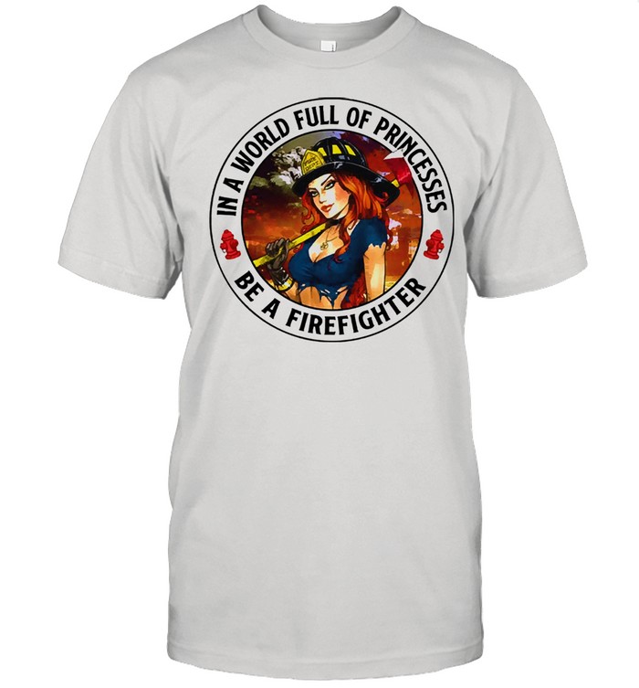 In a world full of princesses be a firefighter 2021 shirt Classic Men's T-shirt