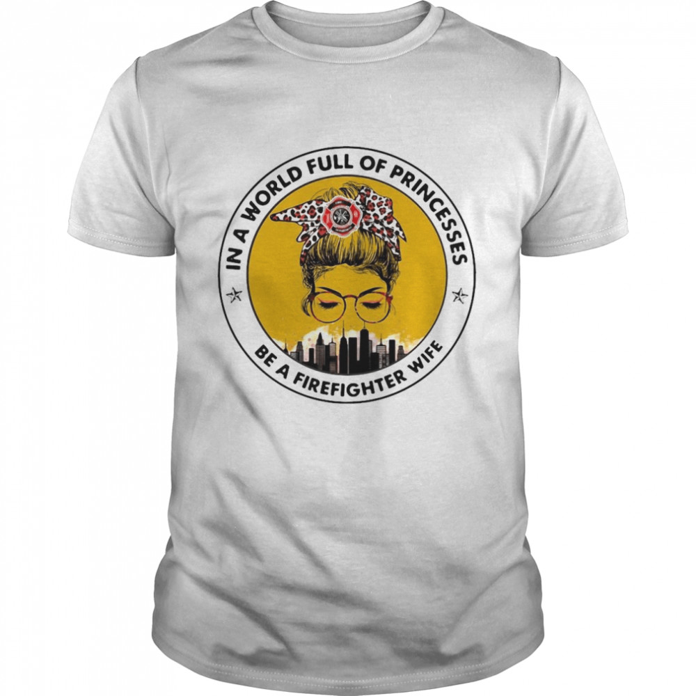 In A World Full Of Princesses Be A Firefighter Wife T-shirt Classic Men's T-shirt