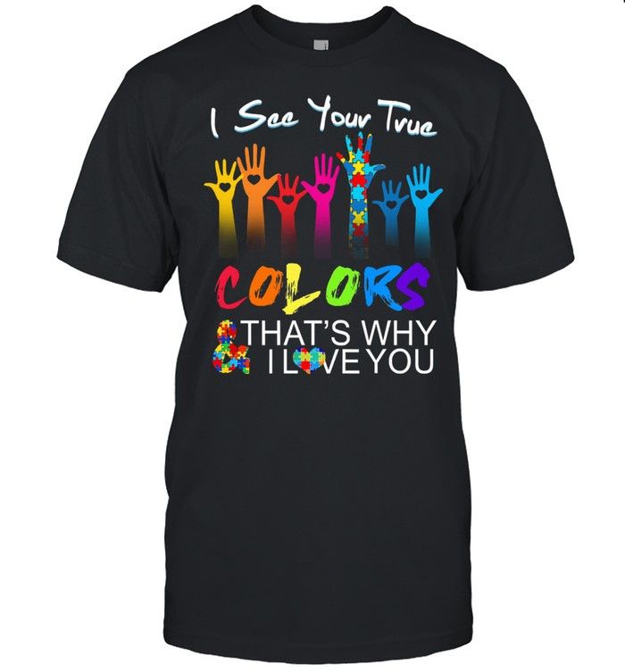 Autism I see your true colors thats why I love you shirt Classic Men's T-shirt