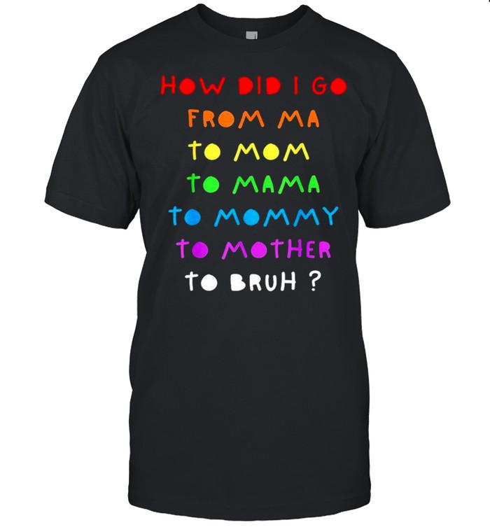 How did I go from Ma to Mom to Mama to Mommy shirt Classic Men's T-shirt