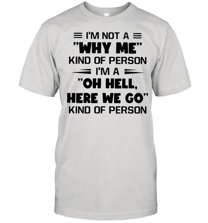 I’m Not A Why Me Kind Of Person I’m A Oh Hell Here We Go Kind Of Person  Classic Men's T-shirt