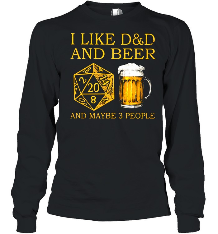 I Like D&D And Beer And Maybe 3 People  Long Sleeved T-shirt