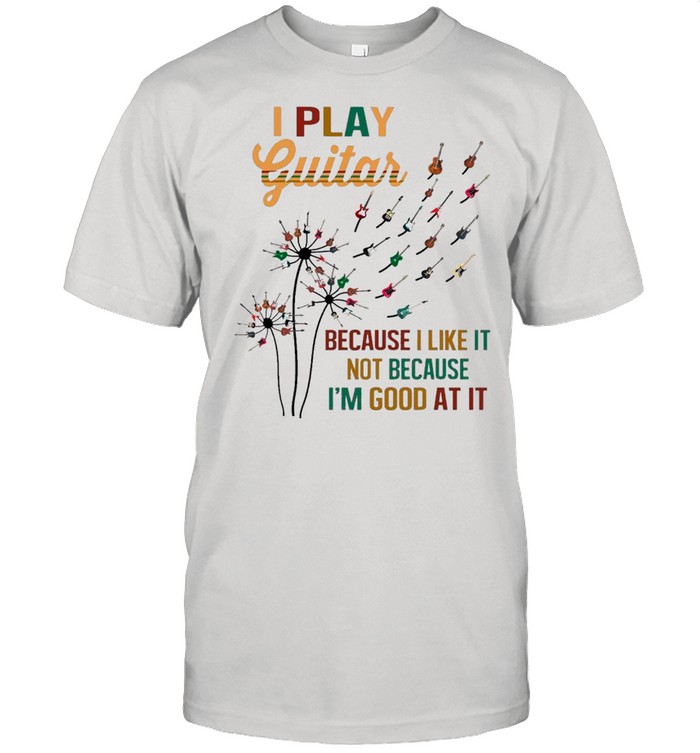 Guitar Dandelion Flower I Play Guitar Because I Like It Not Because I’m Good At It shirt Classic Men's T-shirt