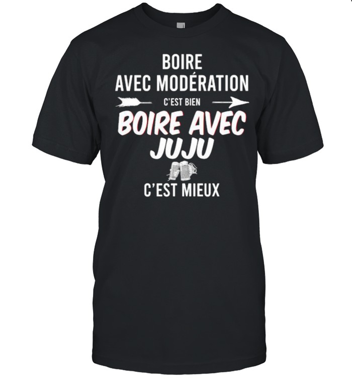 Boire Avec Moderation Boire Avec Julu C’est Mieux  Classic Men's T-shirt