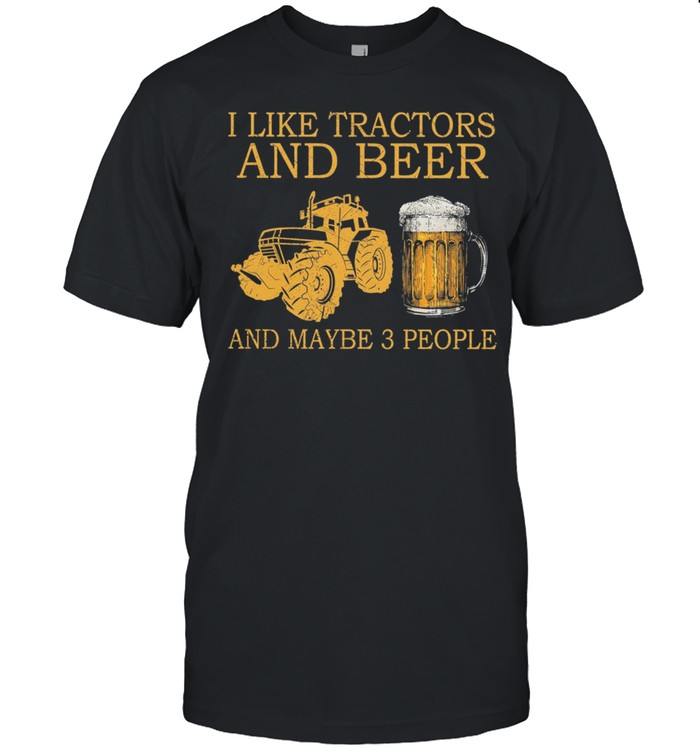 I Like Tractors And Beer And Maybe 3 People shirt Classic Men's T-shirt