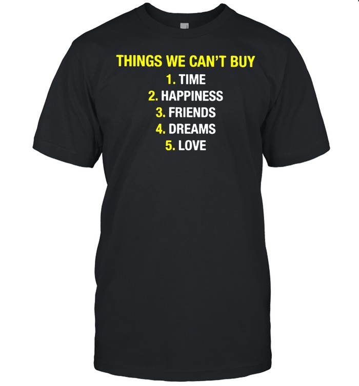 Things we can’t buy time happiness friends dreams love shirt Classic Men's T-shirt