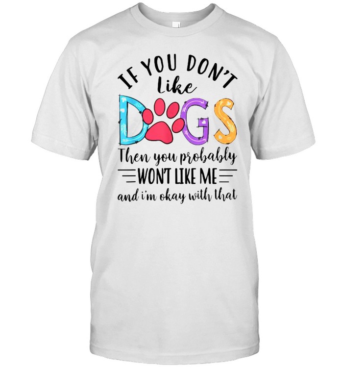 If You Don’t Like Dogs Then You Probably Won’t Like Me T- Classic Men's T-shirt