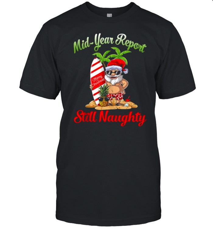 Mid Year Report Still Naughty Santa Christmas In July  Classic Men's T-shirt