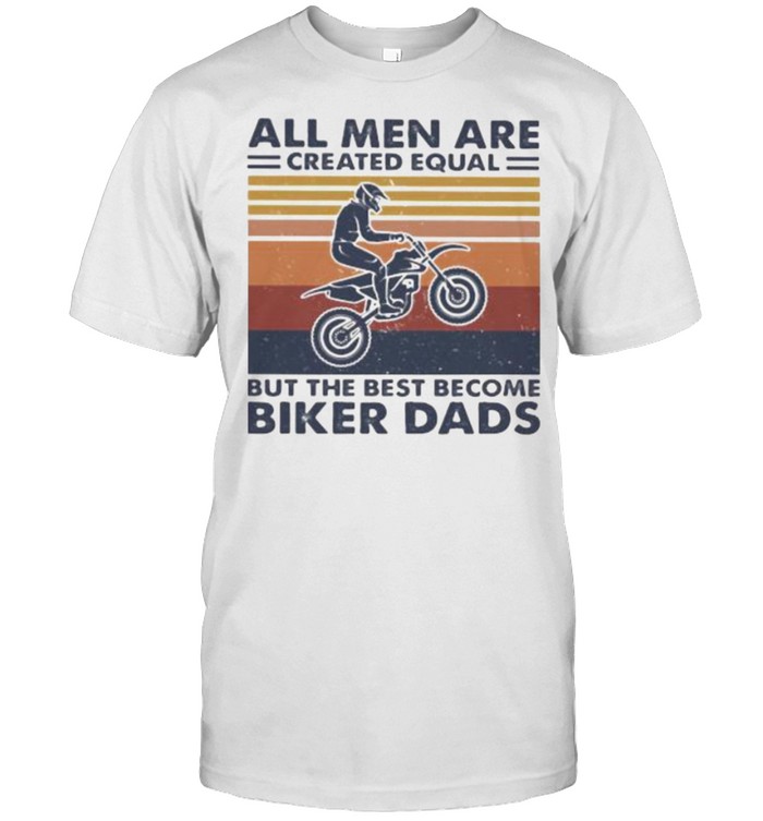 All Men Are Created Equal But The Best Become Biker Dads Vintage  Classic Men's T-shirt