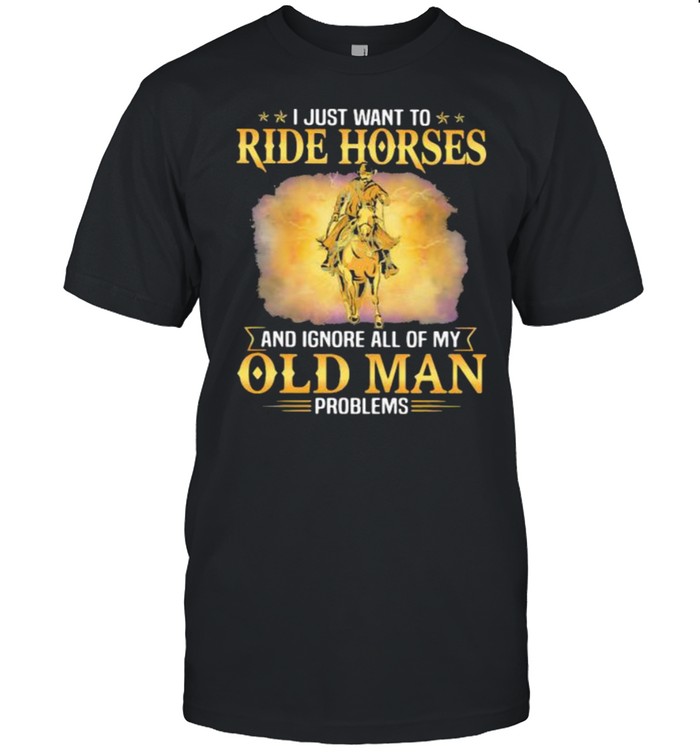 I Just Want To Ride Horses And Ignore All Of My Old Man Problems  Classic Men's T-shirt