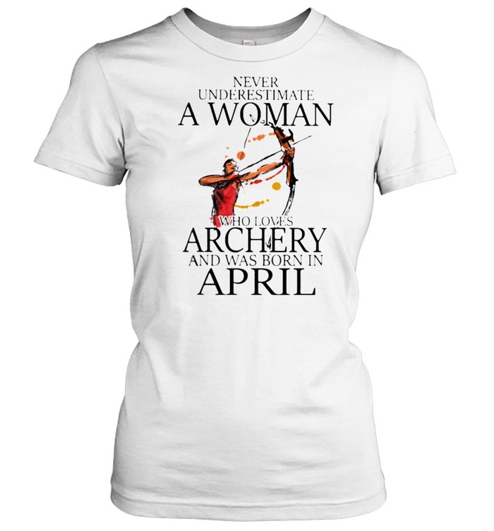 Never underestimate a woman who loves archery and was born in april watercolor shirt Classic Women's T-shirt