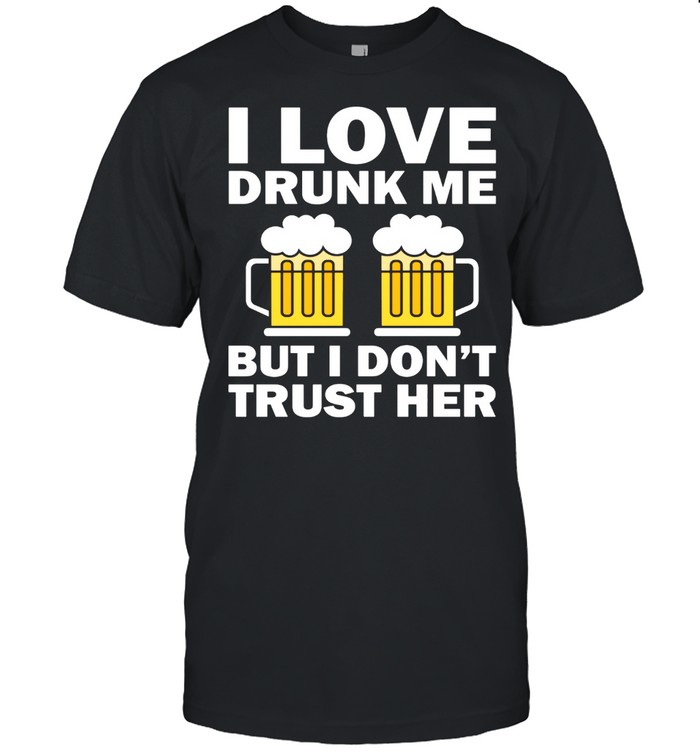 I Love Drunk Me But I Don't Trust Her shirt Classic Men's T-shirt