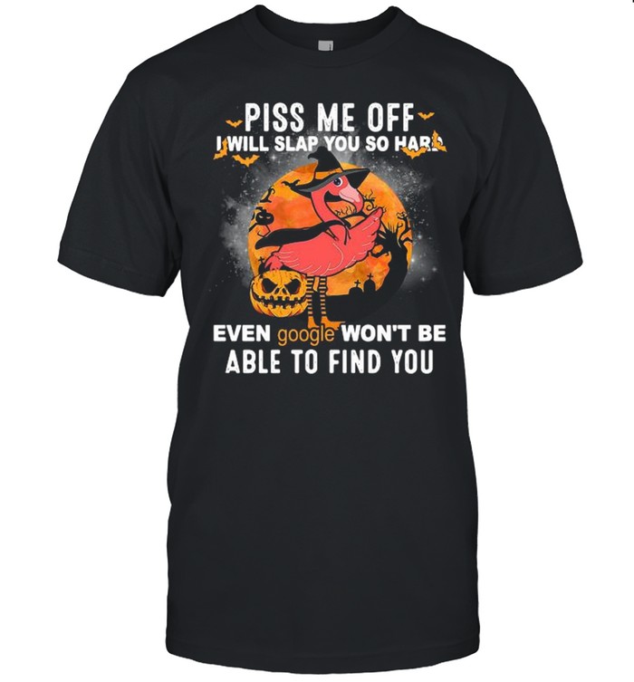 Flamingo piss Me off I will slap you so hard even google won’t be able to find you Halloween shirt Classic Men's T-shirt