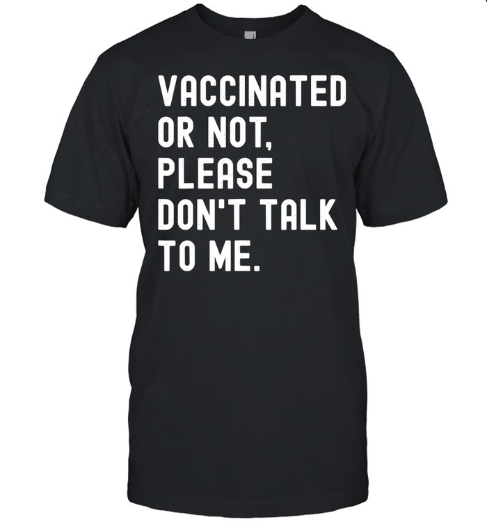 Vaccinated Or Not Please Don’t Talk To Me shirt Classic Men's T-shirt
