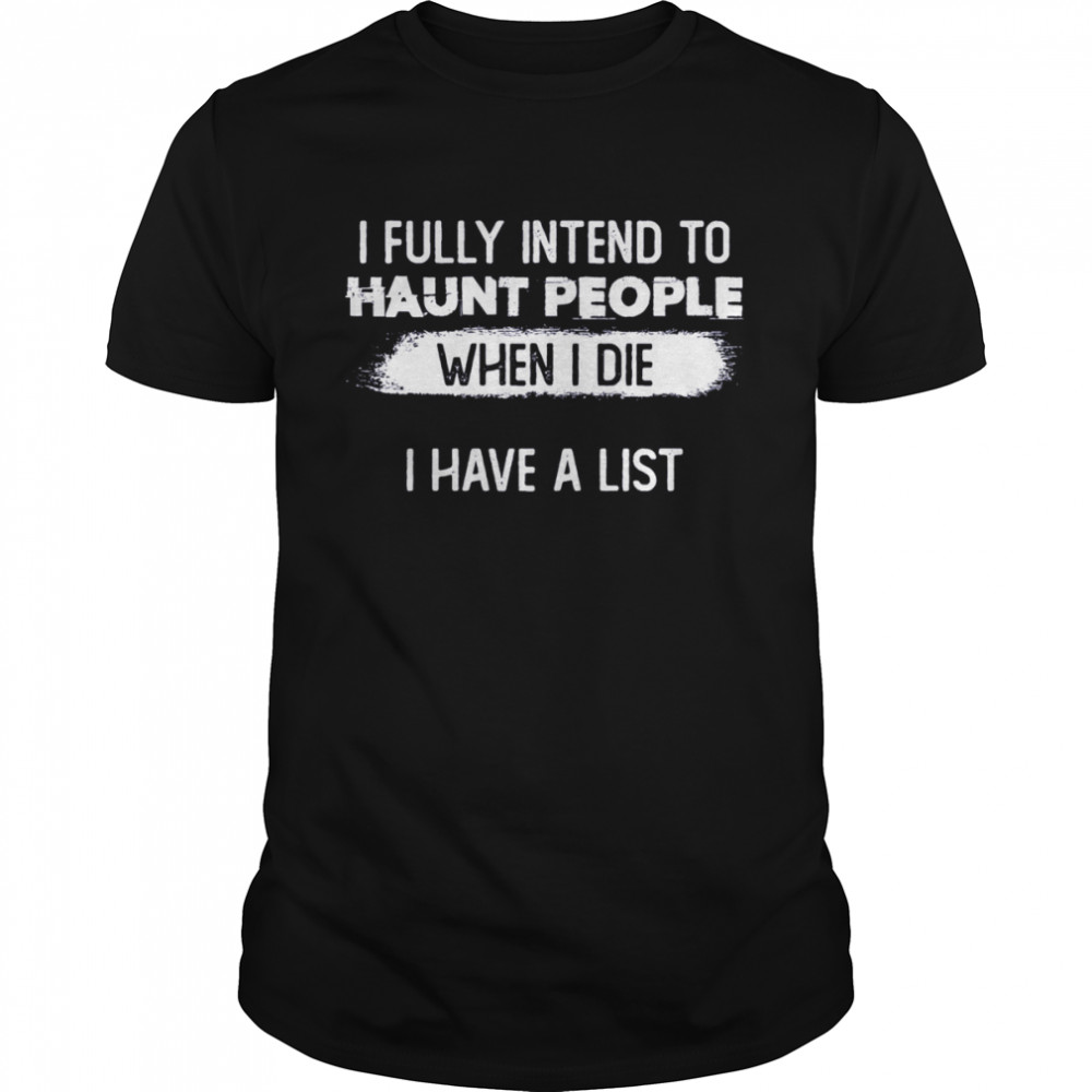 I Fully Intend To Haunt People When I Die I Have A List shirt Classic Men's T-shirt