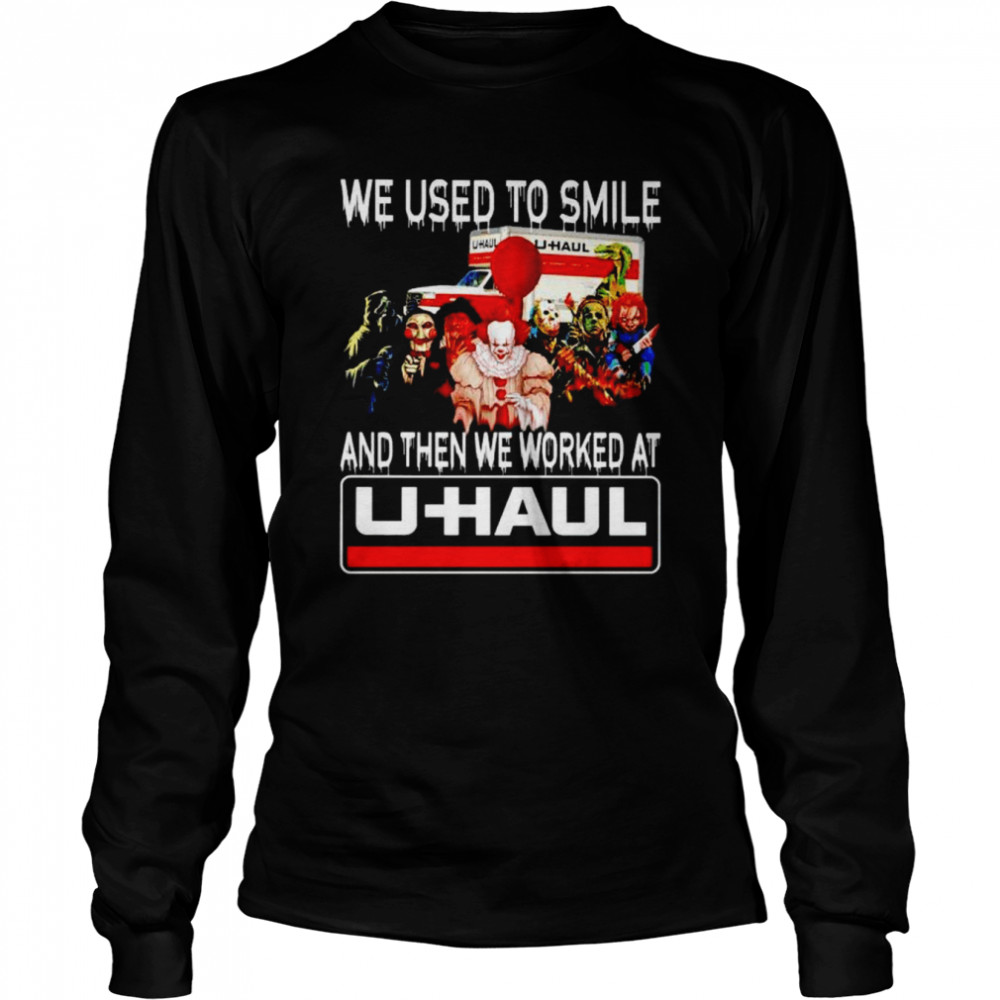 Horror Halloween we used to smile and then we worked at U-Haul shirt Long Sleeved T-shirt