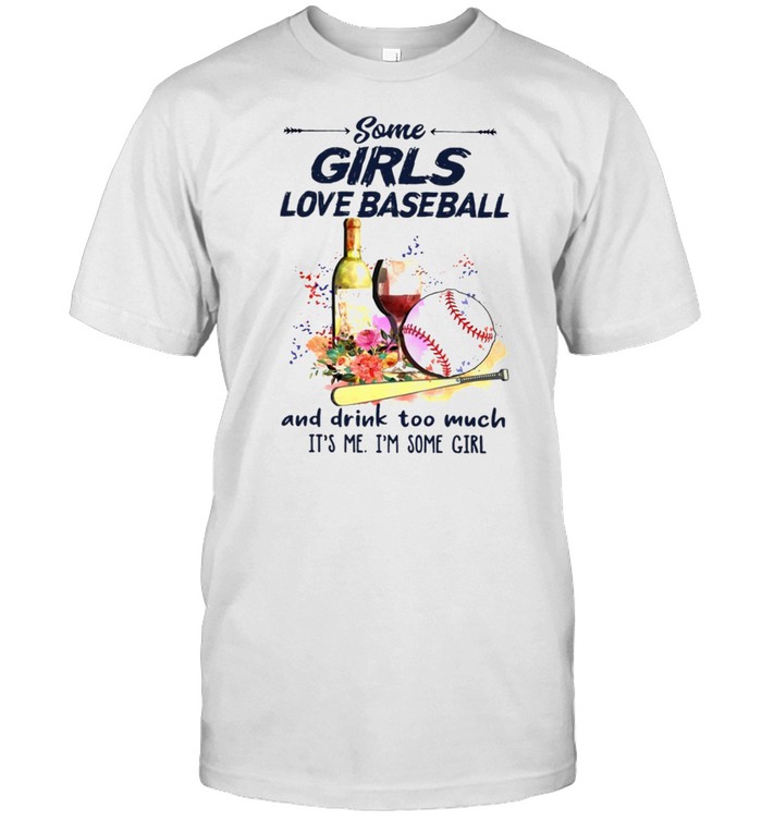 Some Girls Love Baseball And Drink Too Much It's Me I'm Some Girl  Classic Men's T-shirt