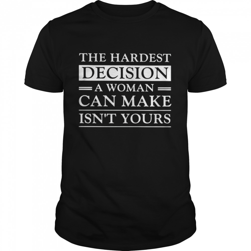 Hardest decision a woman can make is not yours shirt Classic Men's T-shirt