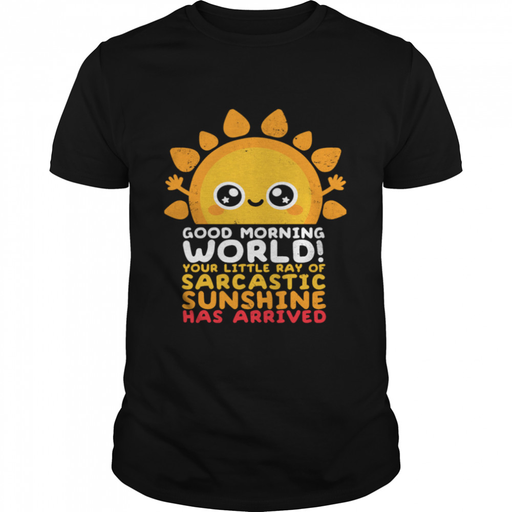 Good Morning World Your Little Ray Of Sarcastic Sunshine Has Arrived shirt Classic Men's T-shirt