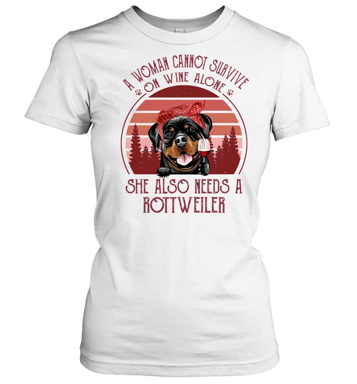 A Woman Cannot Survive On Wine Alone She Also Needs A Rottweiler shirt Classic Women's T-shirt