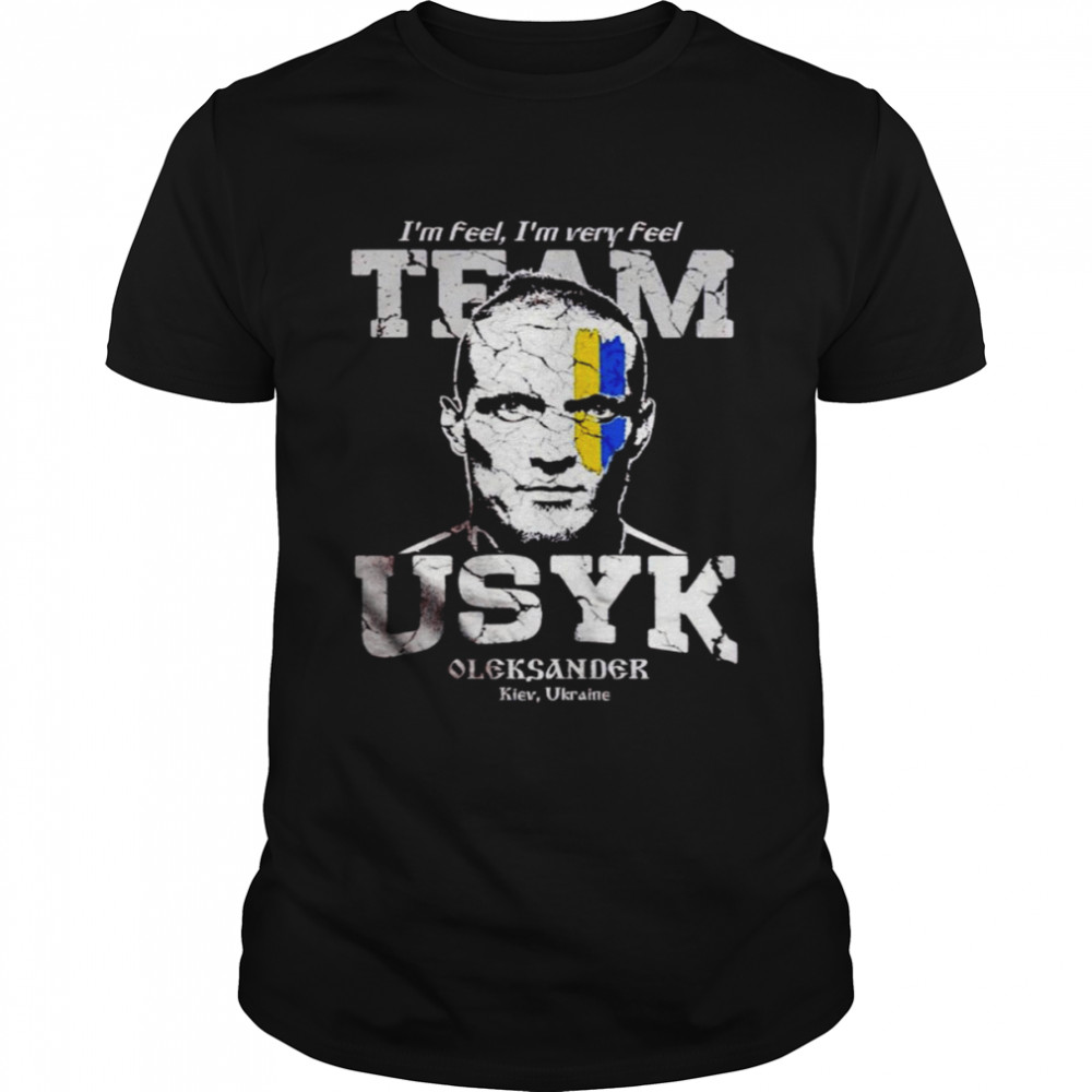 I’m feel I’m very feel Team Usyk Oleksandr shirt Classic Men's T-shirt