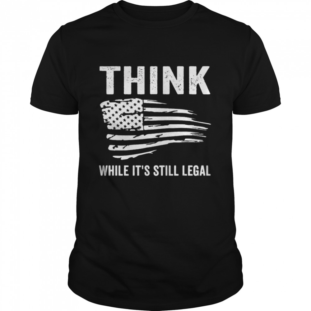 Best american flag think while it’s still legal shirt Classic Men's T-shirt
