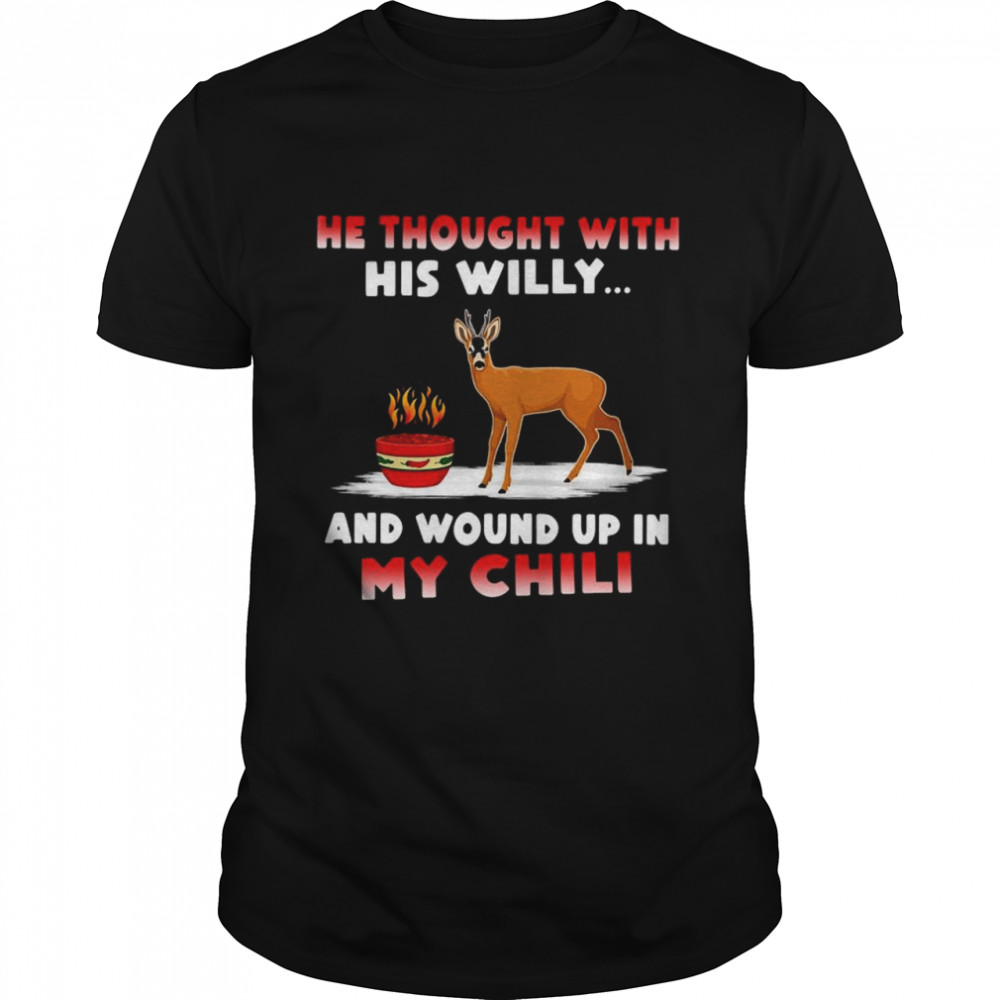 He Thought With His Willy And Wound Up In My Chile  Classic Men's T-shirt