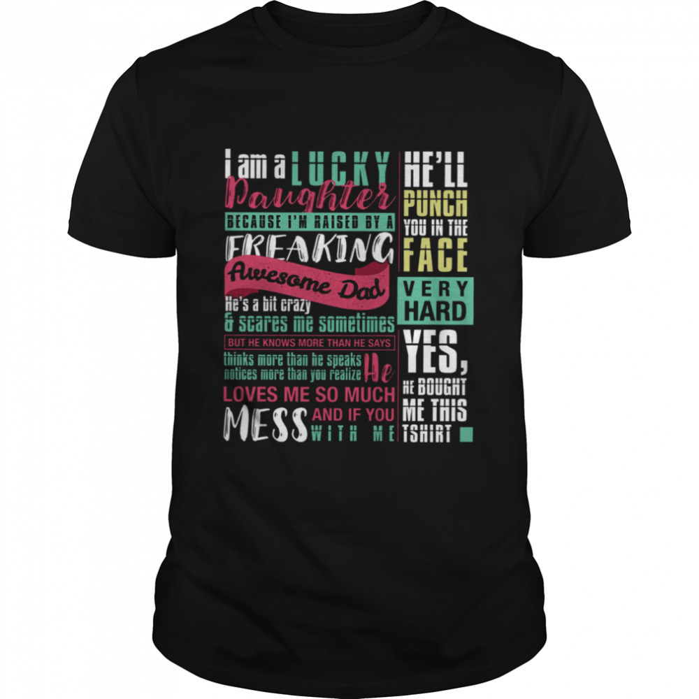 I Am A Lucky Daughter Because I’m Raised By A Freaking Awesome Dad He’s A Bit Crazy Scares Me Sometimes He’ll Punch You In The Face Very Hard  Classic Men's T-shirt