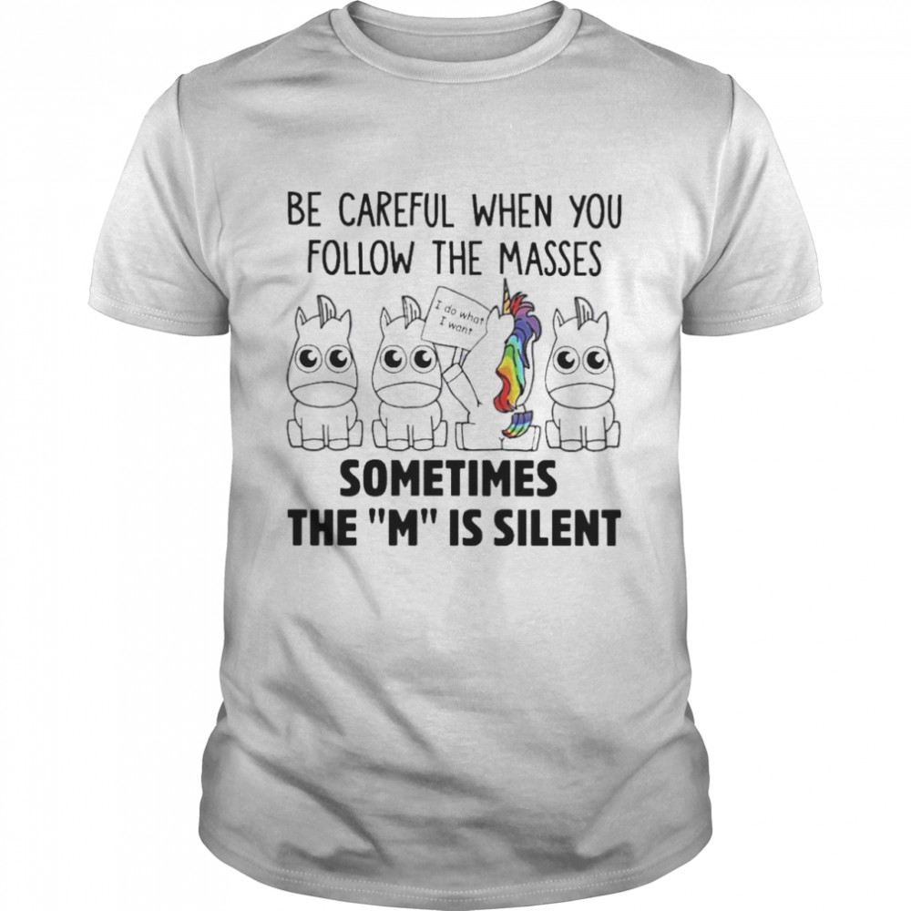 unicorns Be Careful when You Follow the masses Sometimes the M is Silent shirt Classic Men's T-shirt