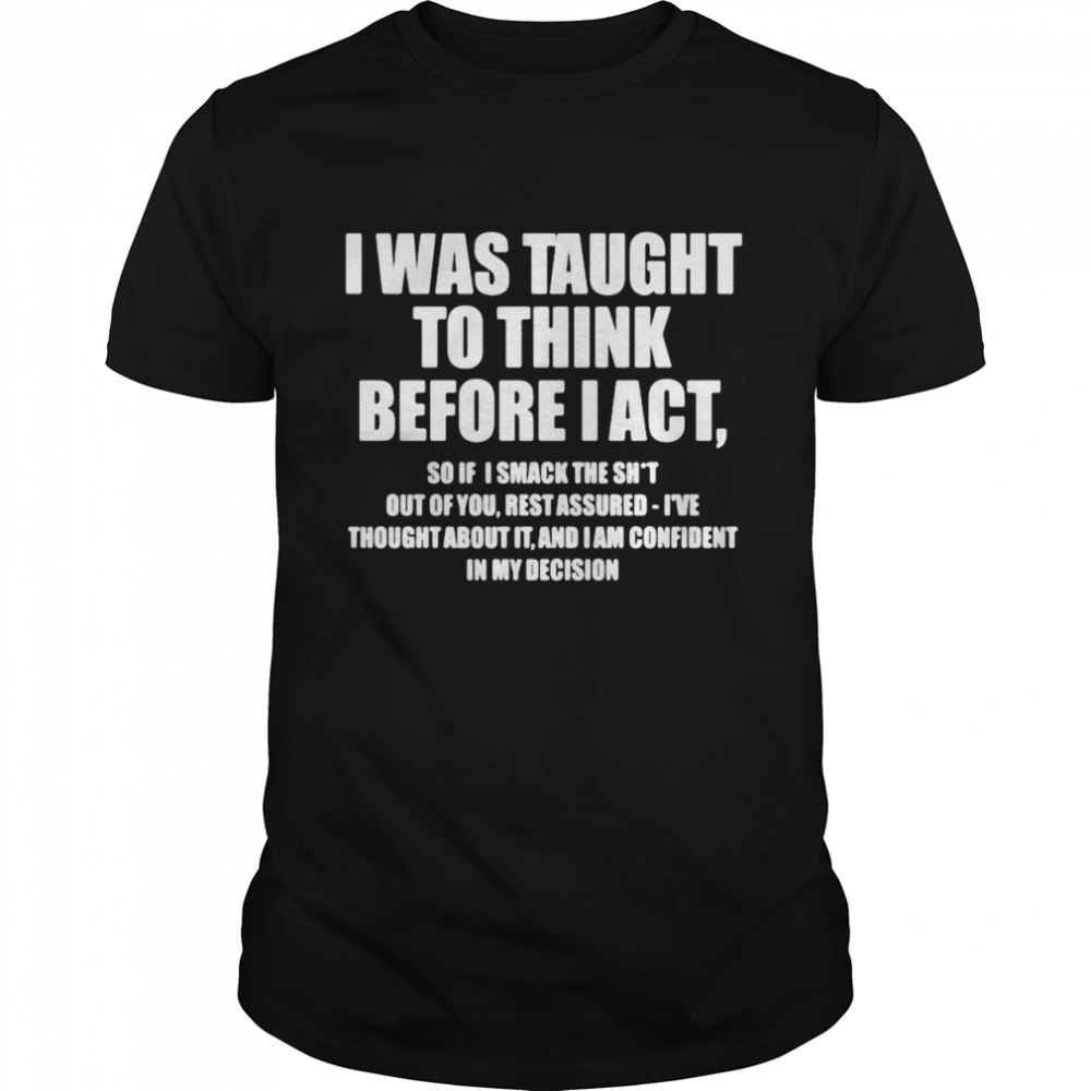I Was Taught To Think Before I Act  Classic Men's T-shirt