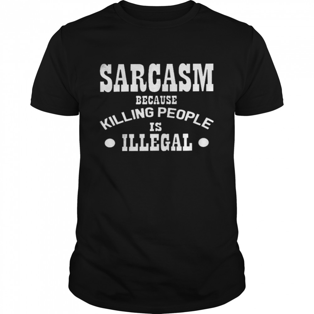 Sarcasm because killing people is illegal shirt Classic Men's T-shirt
