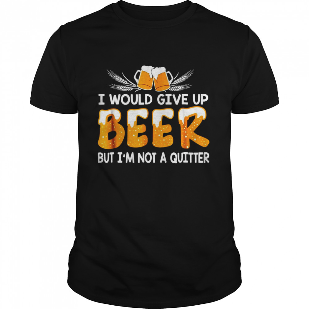 I Would Give Up Beer But I’m Not A Quitter  Classic Men's T-shirt