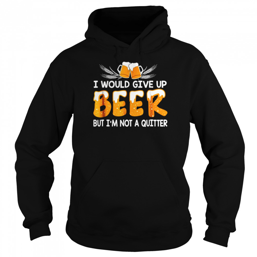 I Would Give Up Beer But I’m Not A Quitter  Unisex Hoodie