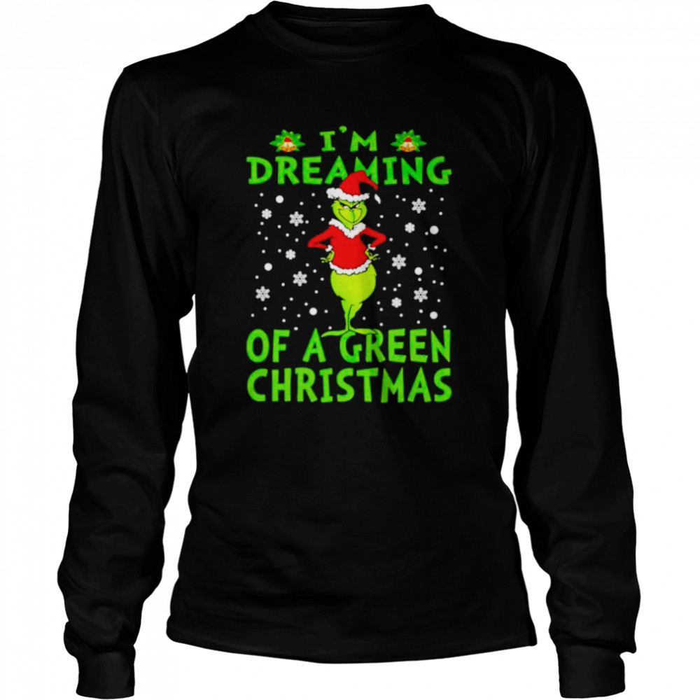 grinch I’m dreaming of a green christmas shirt Long Sleeved T-shirt