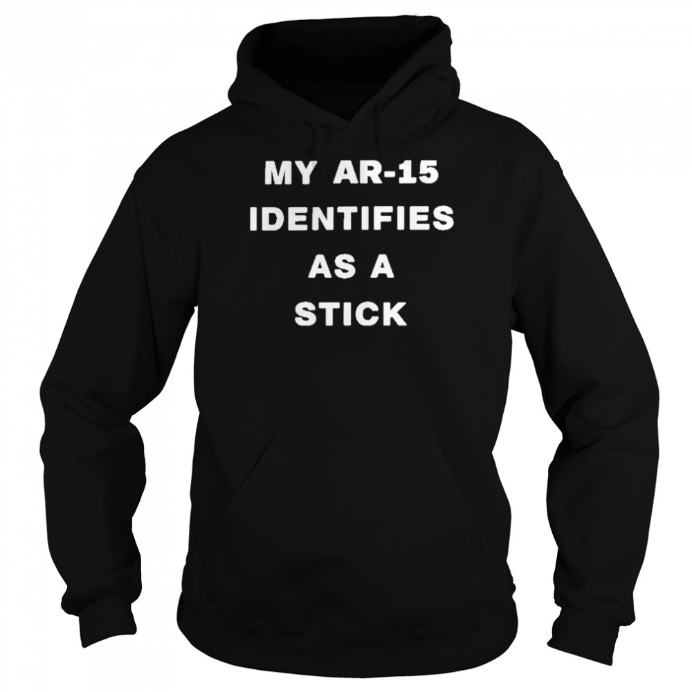 My ar-15 identifies as a stick shirt Unisex Hoodie