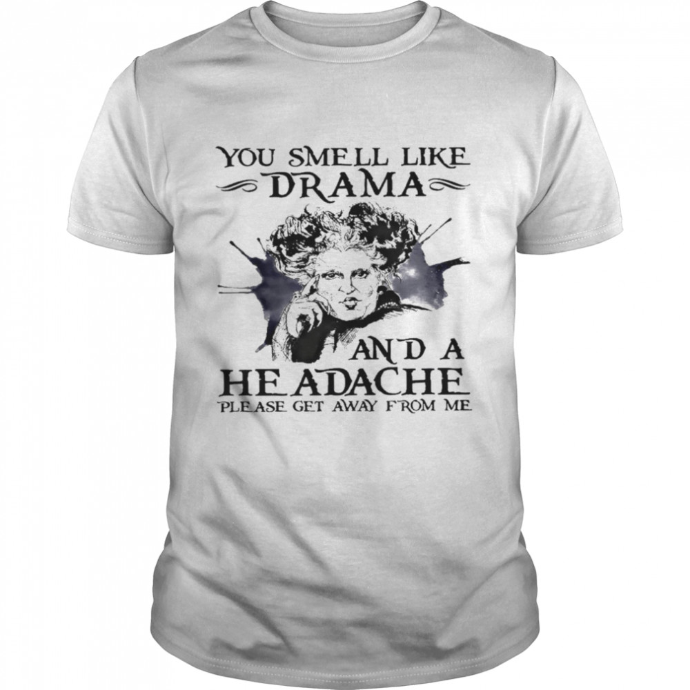 You smell like drama and a headache please get away from me shirt Classic Men's T-shirt