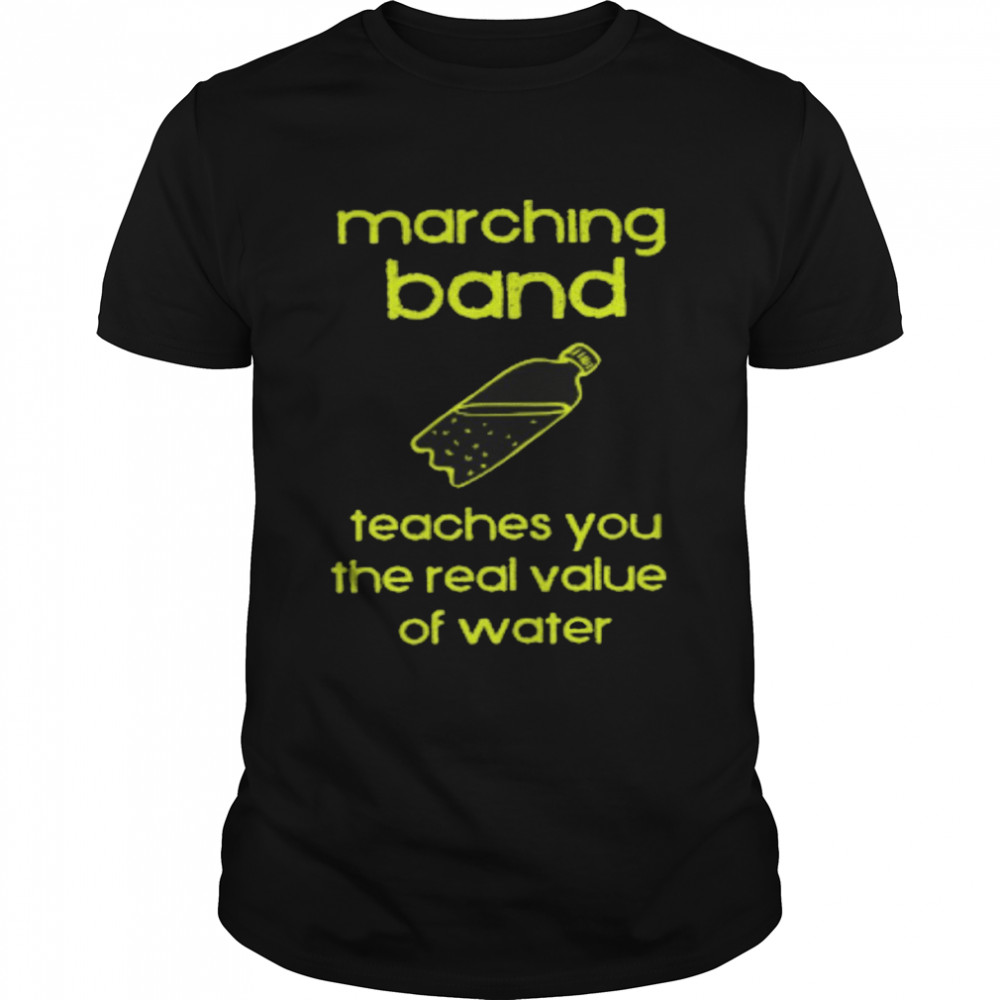 Marching band teaches you the real value of water shirt Classic Men's T-shirt
