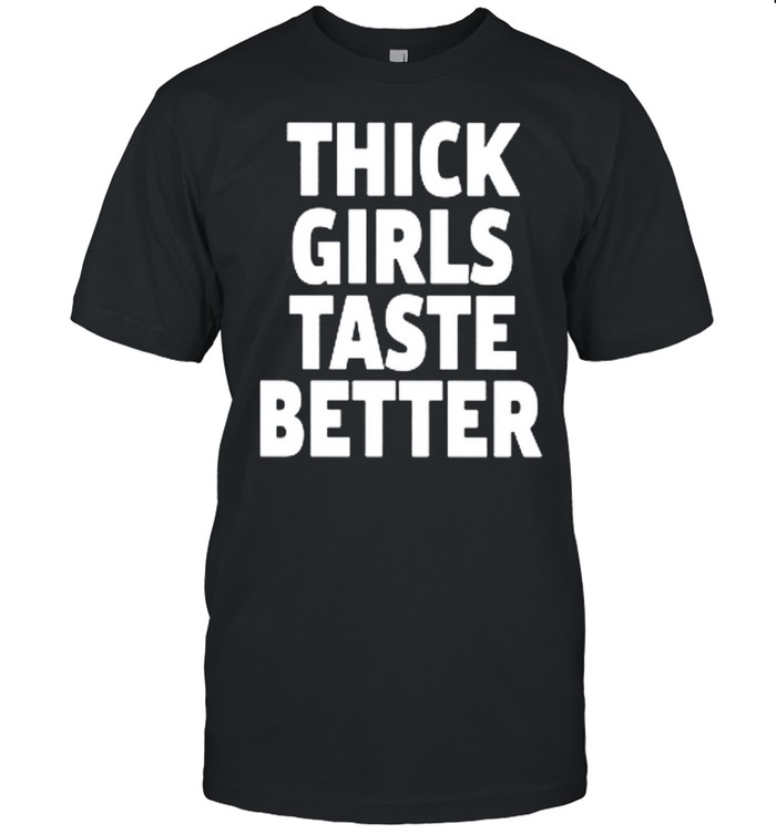 Thick Girls Taste Better  Classic Men's T-shirt