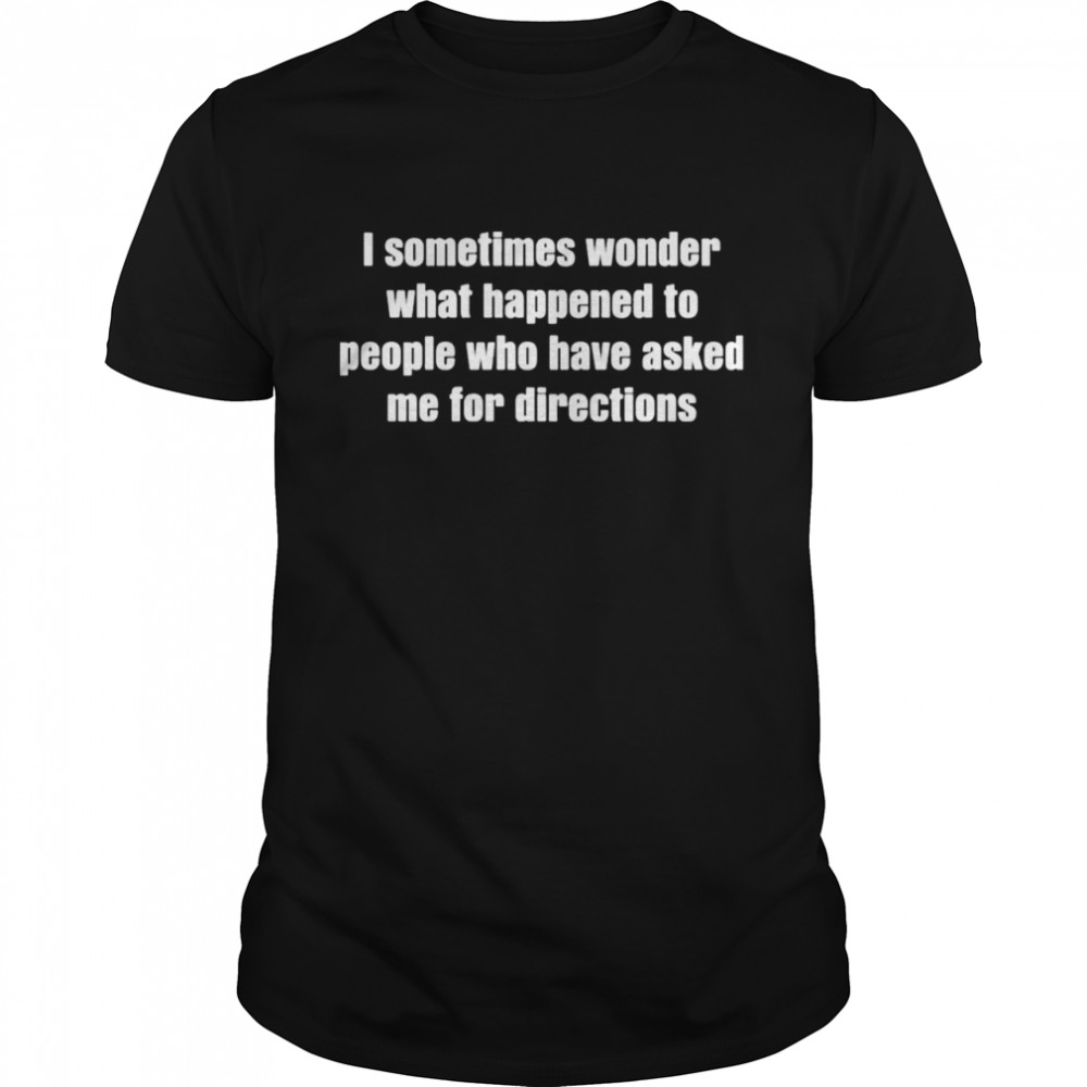 I Sometimes Wonder What Happened To People Tee  Classic Men's T-shirt