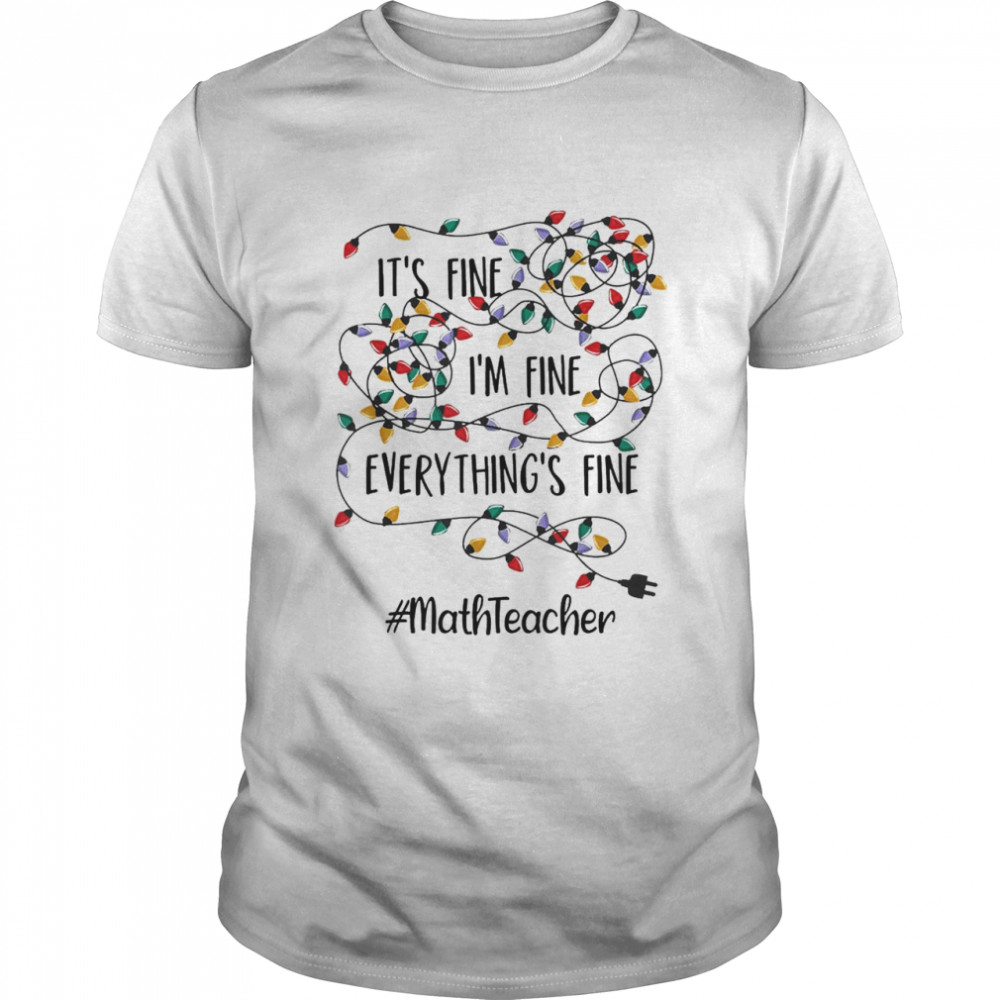 It’s Fine I’m Fine Everything’s Fine #Math Teacher Christmas Lights  Classic Men's T-shirt