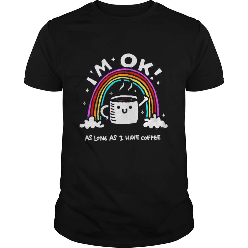 I’m Ok As Long As I Have Coffee  Classic Men's T-shirt