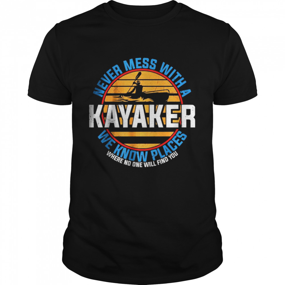 Never a Mess With A Kayaker We Know Places T- Classic Men's T-shirt