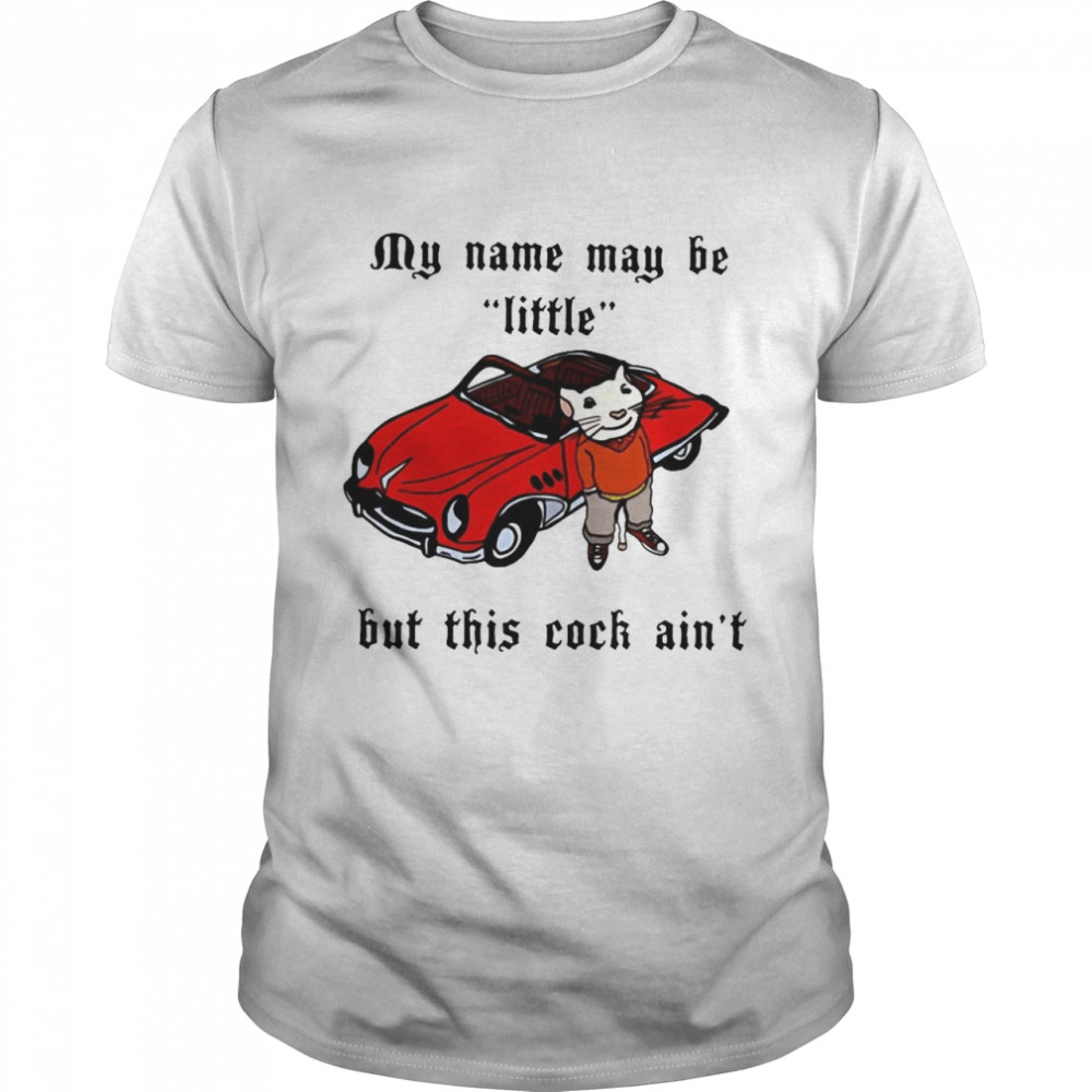My Name May Be Little But This Cock Ain't  Classic Men's T-shirt