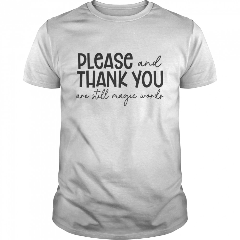 Please And Thank You Are Still Magic Words  Classic Men's T-shirt