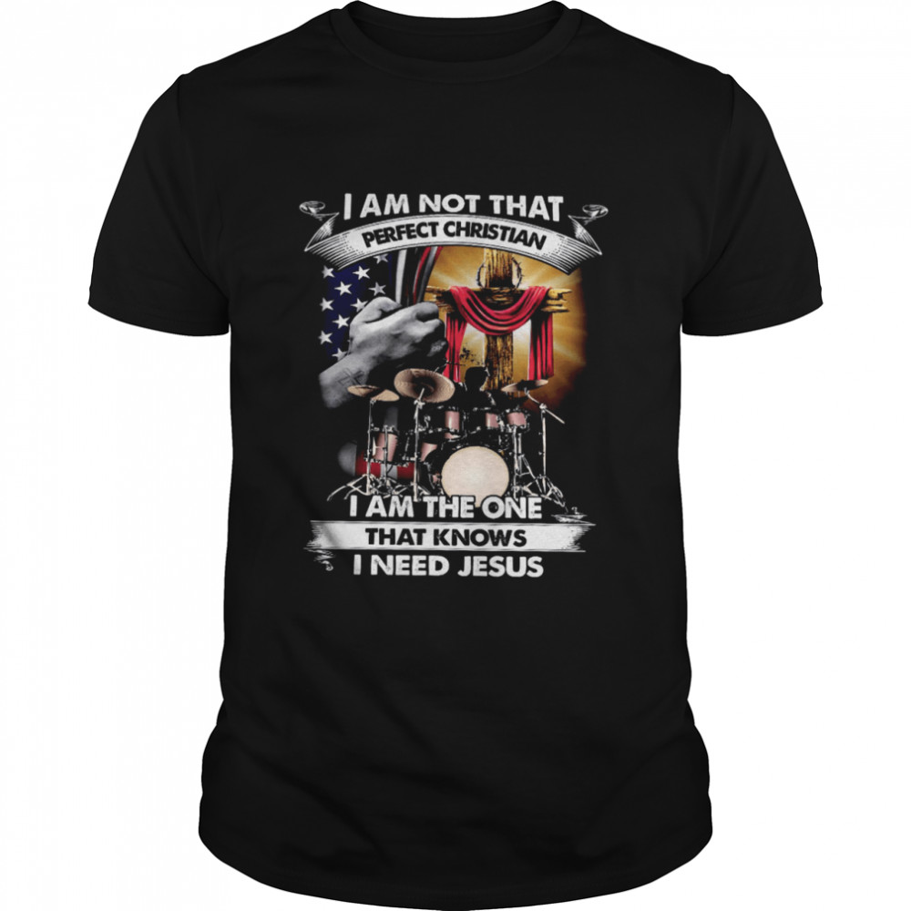 I Am Not That Perfect Christian I Am The One That Knows I Need Jesus shirt Classic Men's T-shirt