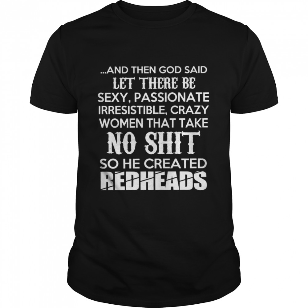And then god said let there be sexy passionate irresistible crazy women that take no shit so he created Redheads shirt Classic Men's T-shirt