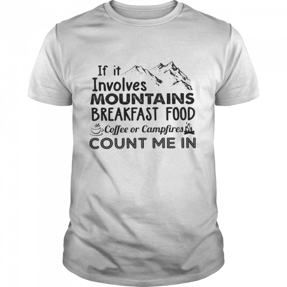 If It Involves Mountains Breakfast Food Coffee Or Campfires Count Me In  Classic Men's T-shirt